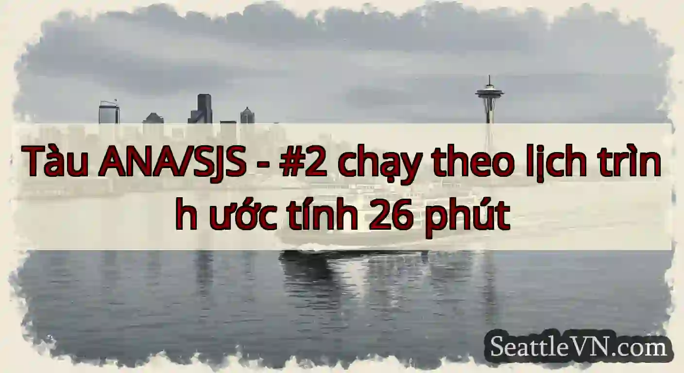 Tàu ANA/SJS - #2 chạy theo lịch trình ước tính 26