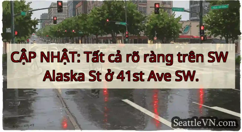 CẬP NHẬT: Tất cả rõ ràng trên SW Alaska St ở 41st