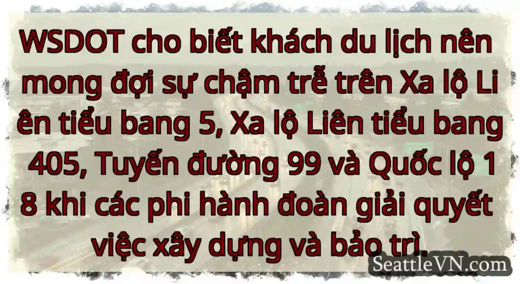 WSDOT cho biết khách du lịch nên mong đợi sự chậm