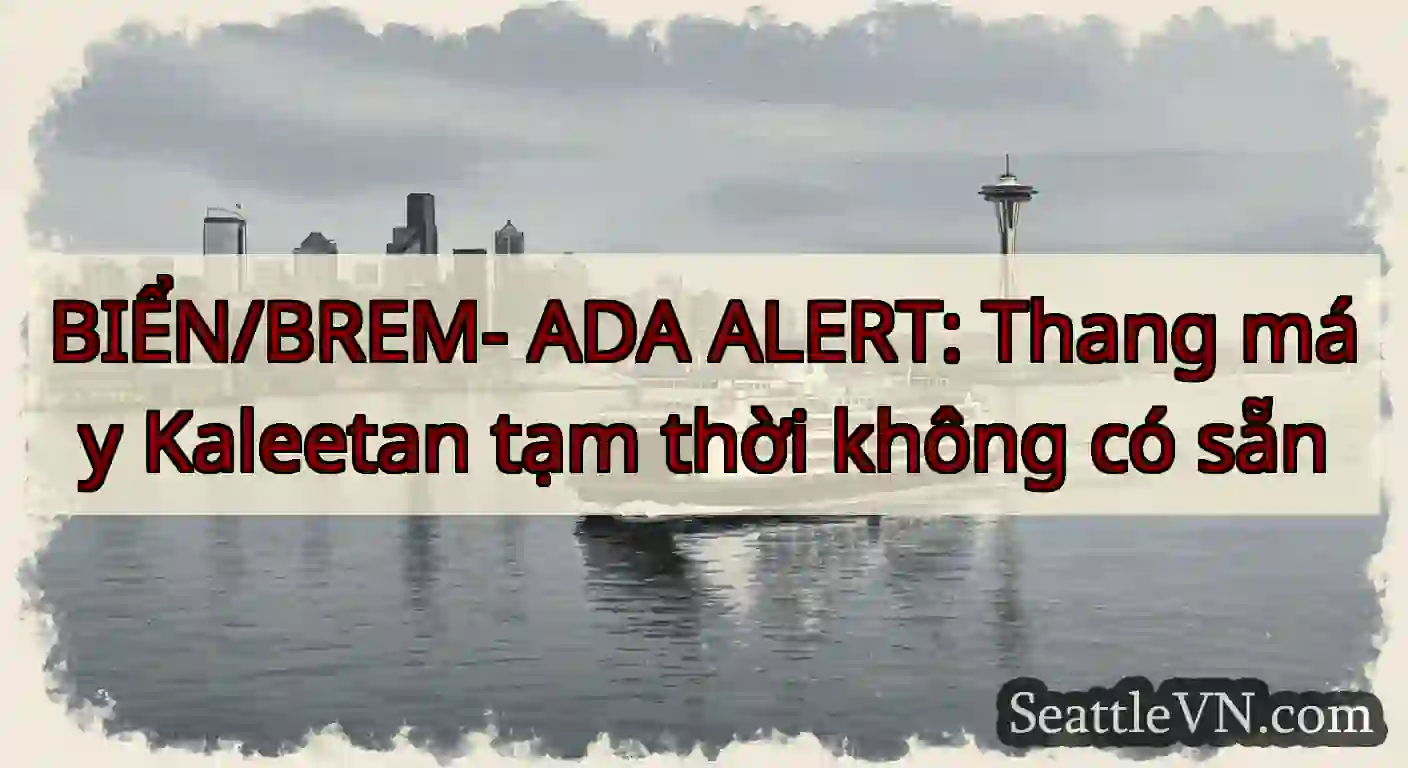 BIỂN/BREM- ADA ALERT: Thang máy Kaleetan tạm thời