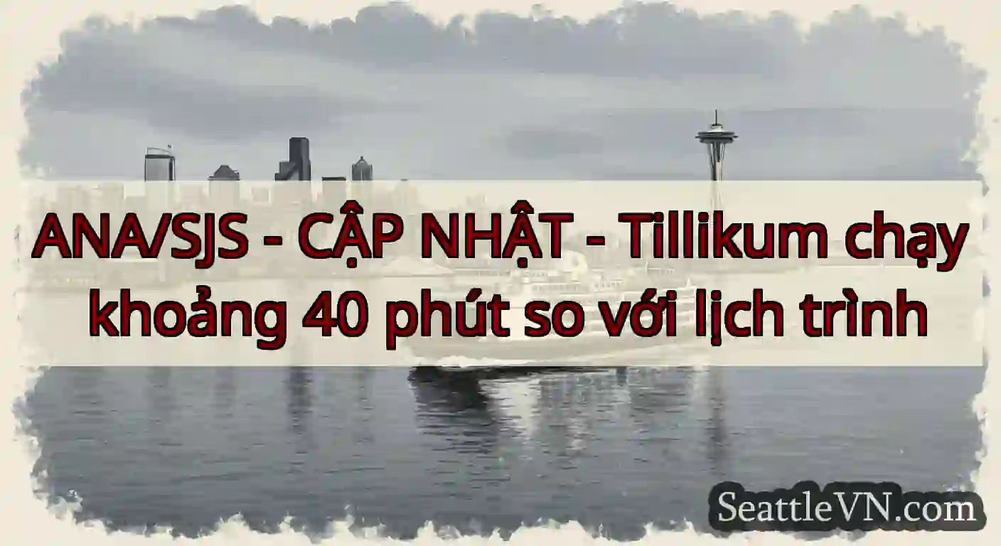 ANA/SJS - CẬP NHẬT - Tillikum chạy khoảng 40 phút