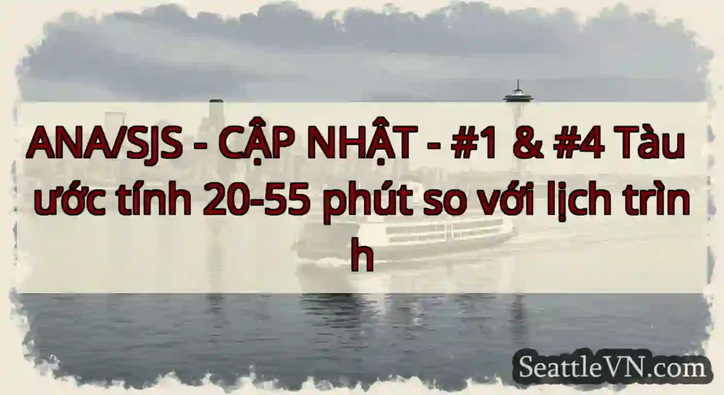 ANA/SJS - CẬP NHẬT - #1 & #4 Tàu ước tính 20-55