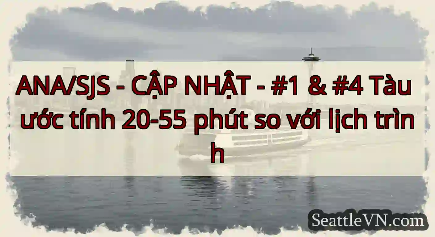 ANA/SJS - CẬP NHẬT - #1 & #4 Tàu ước tính 20-55