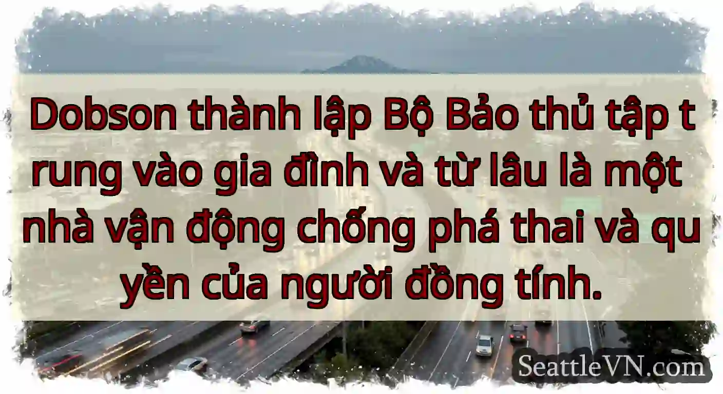 Dobson thành lập Bộ Bảo thủ tập trung vào gia
