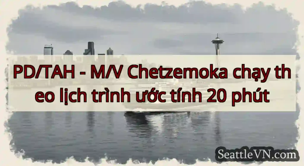 PD/TAH - M/V Chetzemoka chạy theo lịch trình ước