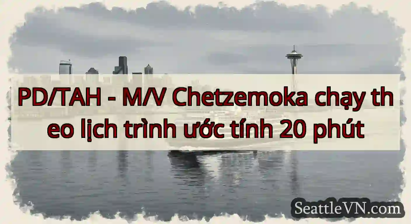 PD/TAH - M/V Chetzemoka chạy theo lịch trình ước
