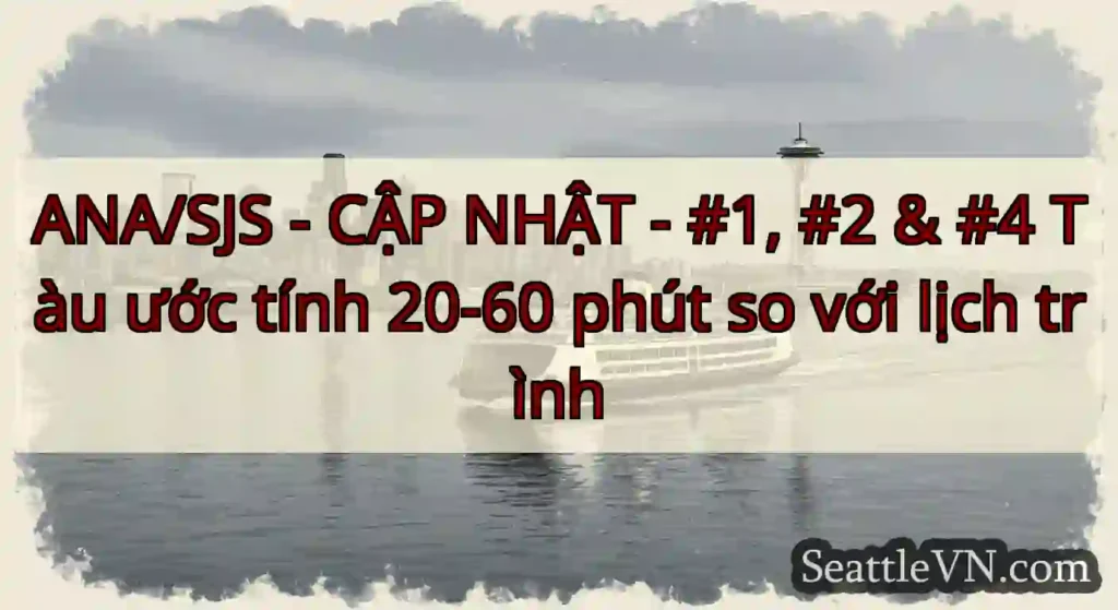 ANA/SJS - CẬP NHẬT - #1, #2 & #4 Tàu ước tính