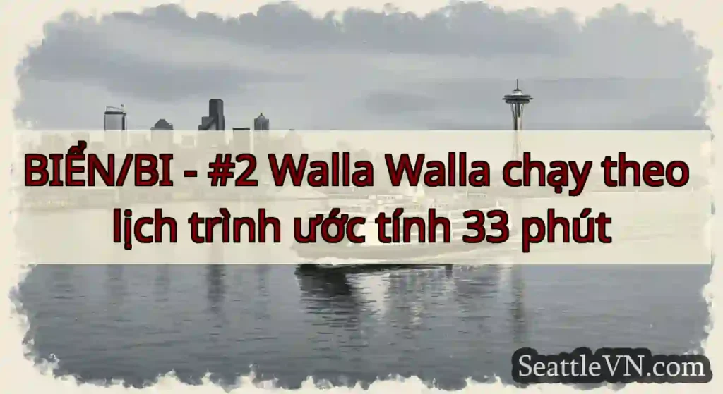 BIỂN/BI - #2 Walla Walla chạy theo lịch trình ước