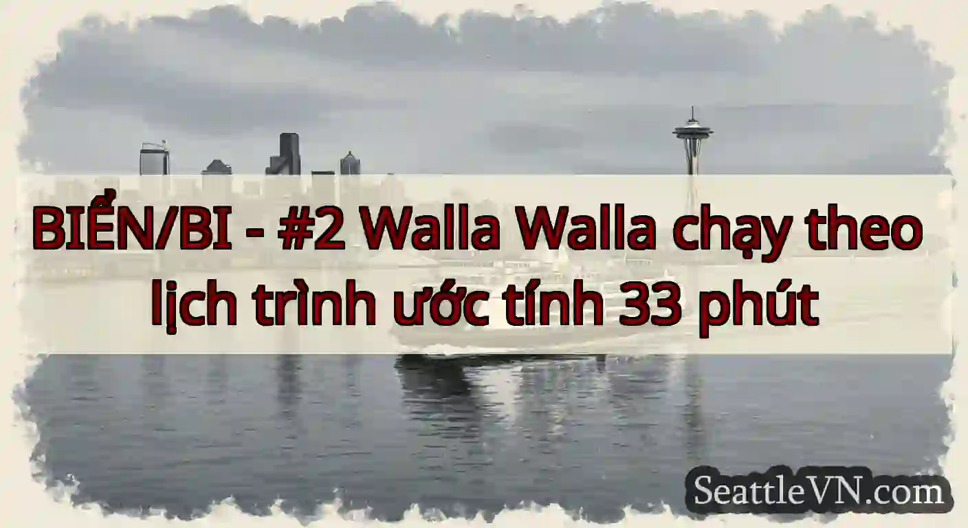 BIỂN/BI - #2 Walla Walla chạy theo lịch trình ước