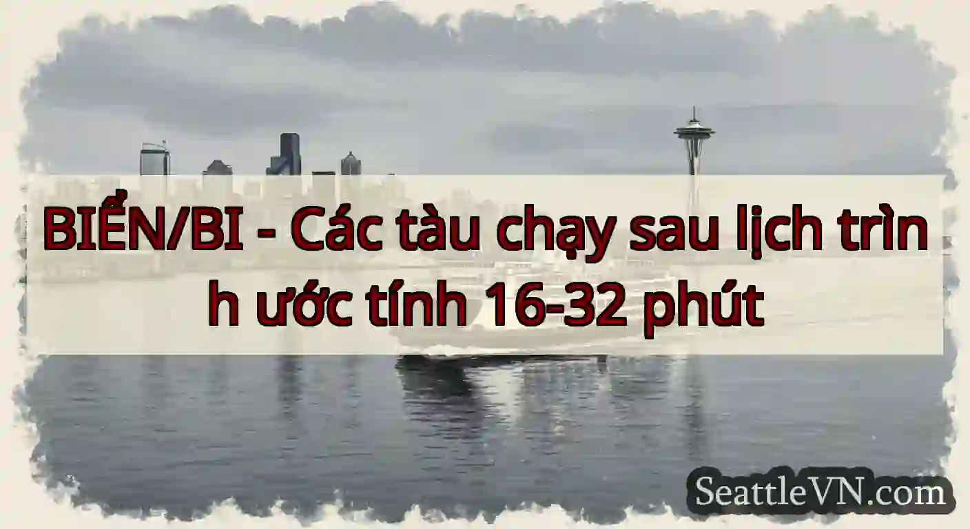 BIỂN/BI - Các tàu chạy sau lịch trình ước tính