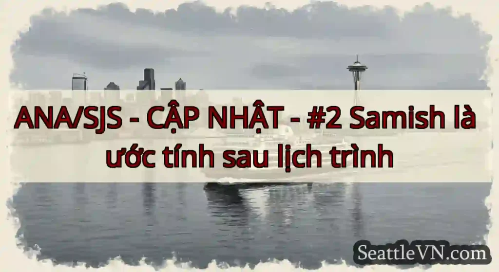ANA/SJS - CẬP NHẬT - #2 Samish là ước tính sau