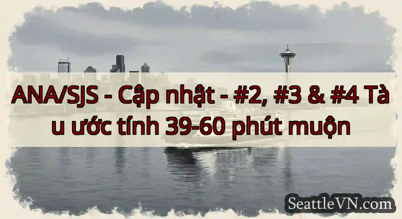 ANA/SJS - Cập nhật - #2, #3 & #4 Tàu ước tính
