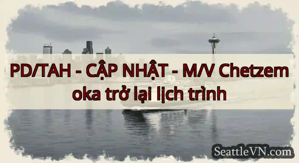 PD/TAH - CẬP NHẬT - M/V Chetzemoka trở lại lịch