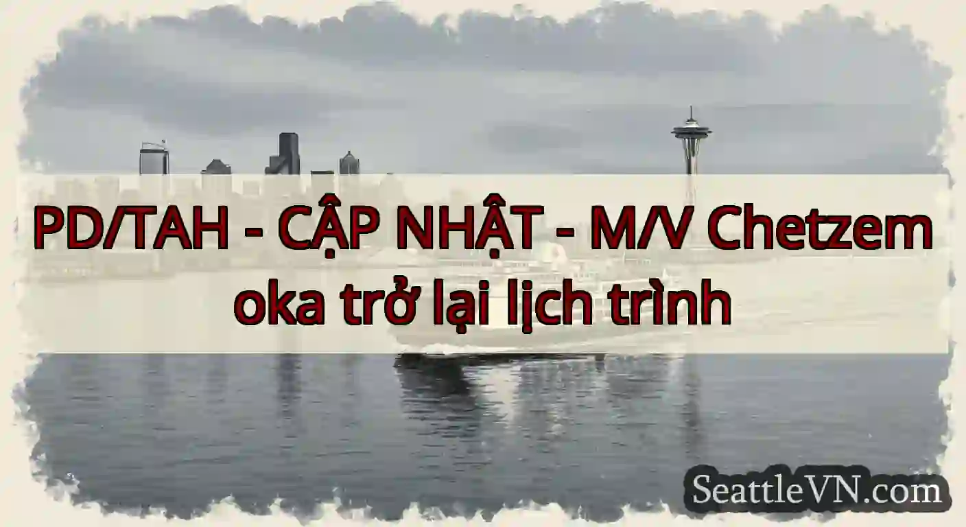 PD/TAH - CẬP NHẬT - M/V Chetzemoka trở lại lịch