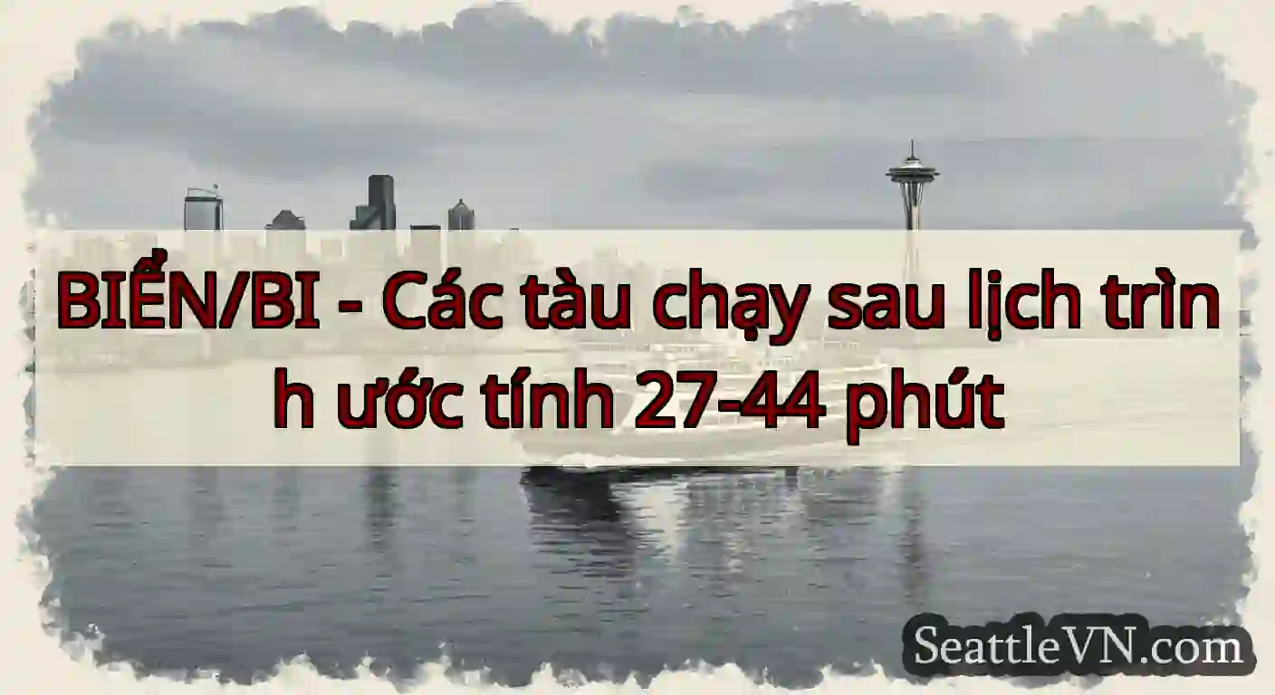 BIỂN/BI - Các tàu chạy sau lịch trình ước tính