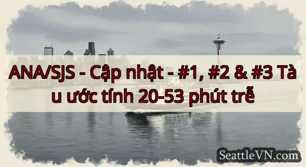 ANA/SJS - Cập nhật - #1, #2 & #3 Tàu ước tính