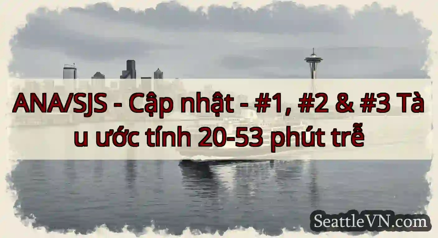 ANA/SJS - Cập nhật - #1, #2 & #3 Tàu ước tính