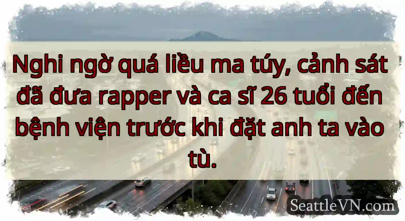 Nghi ngờ quá liều ma túy, cảnh sát đã đưa rapper