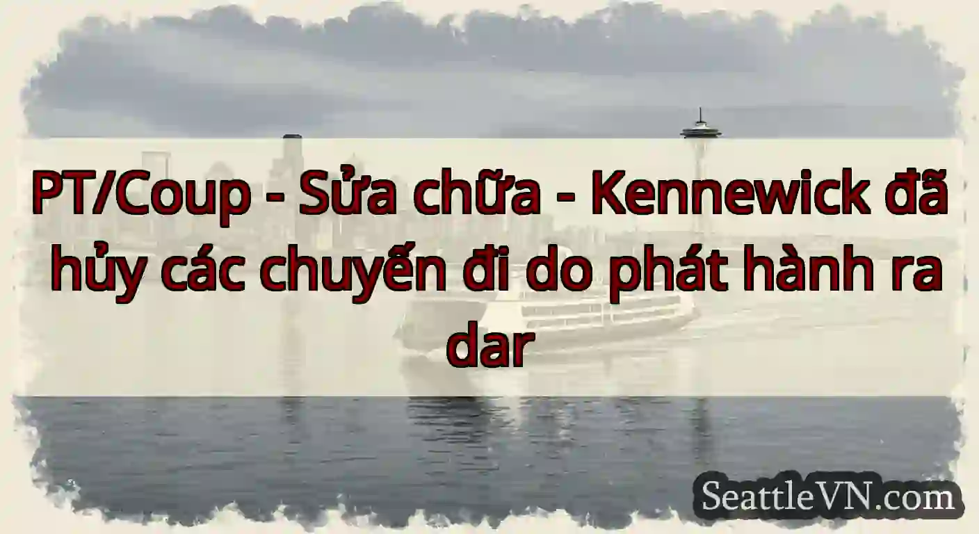 PT/Coup - Sửa chữa - Kennewick đã hủy các chuyến