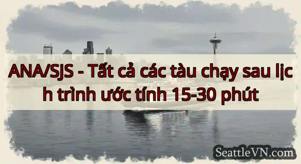 ANA/SJS - Tất cả các tàu chạy sau lịch trình ước