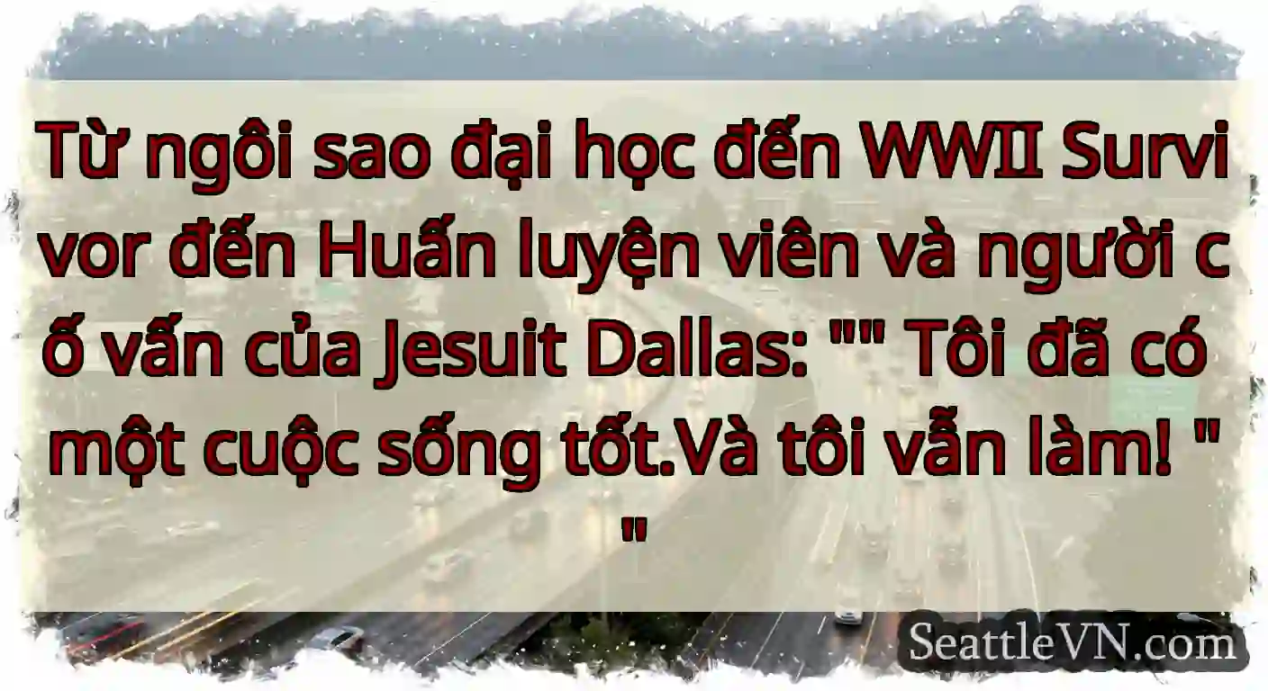 Từ ngôi sao đại học đến WWII Survivor đến Huấn