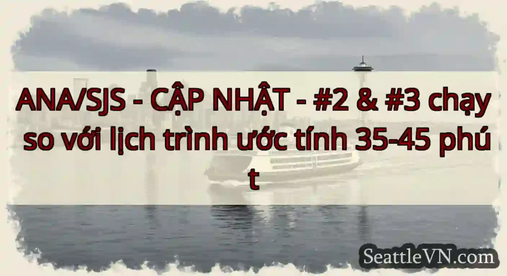 ANA/SJS - CẬP NHẬT - #2 & #3 chạy so với lịch