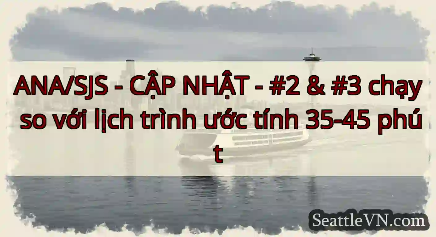ANA/SJS - CẬP NHẬT - #2 & #3 chạy so với lịch