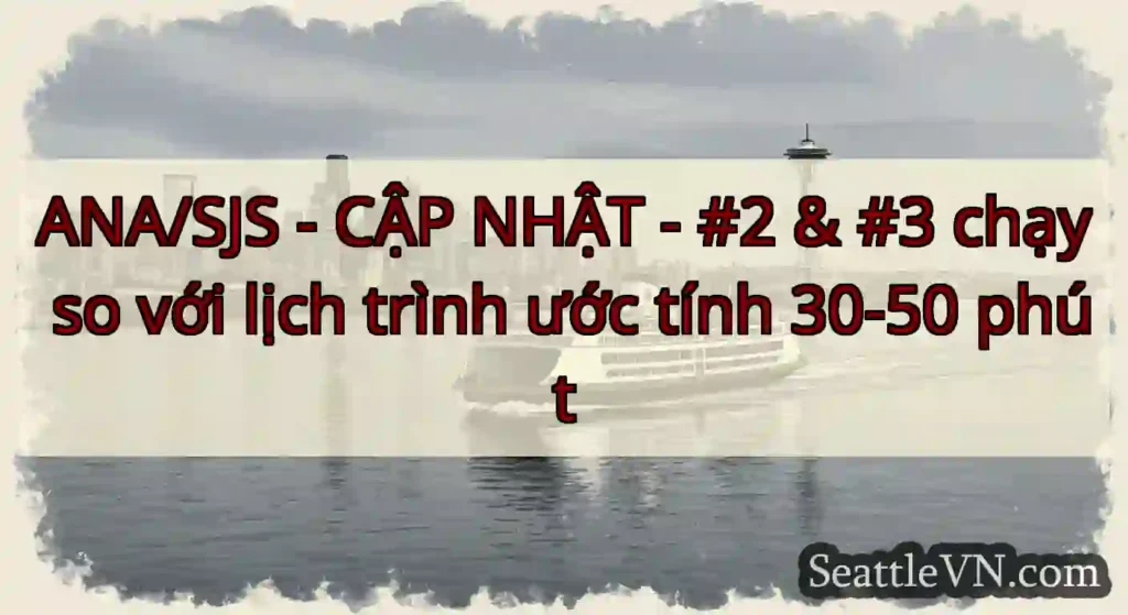 ANA/SJS - CẬP NHẬT - #2 & #3 chạy so với lịch