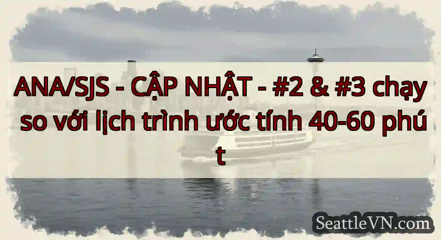 ANA/SJS - CẬP NHẬT - #2 & #3 chạy so với lịch
