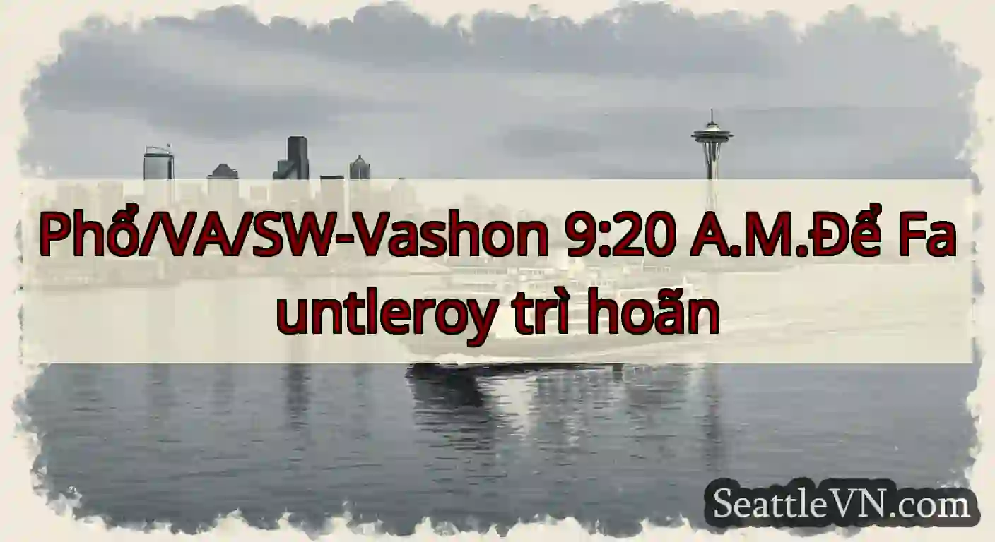 Phổ/VA/SW-Vashon 9:20 A.M.Để Fauntleroy trì hoãn