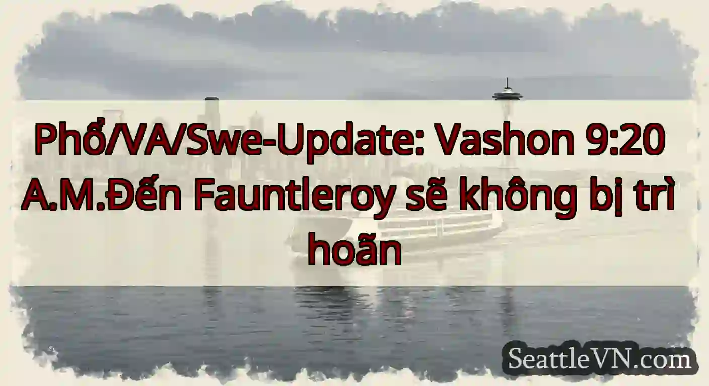 Phổ/VA/Swe-Update: Vashon 9:20 A.M.Đến Fauntleroy