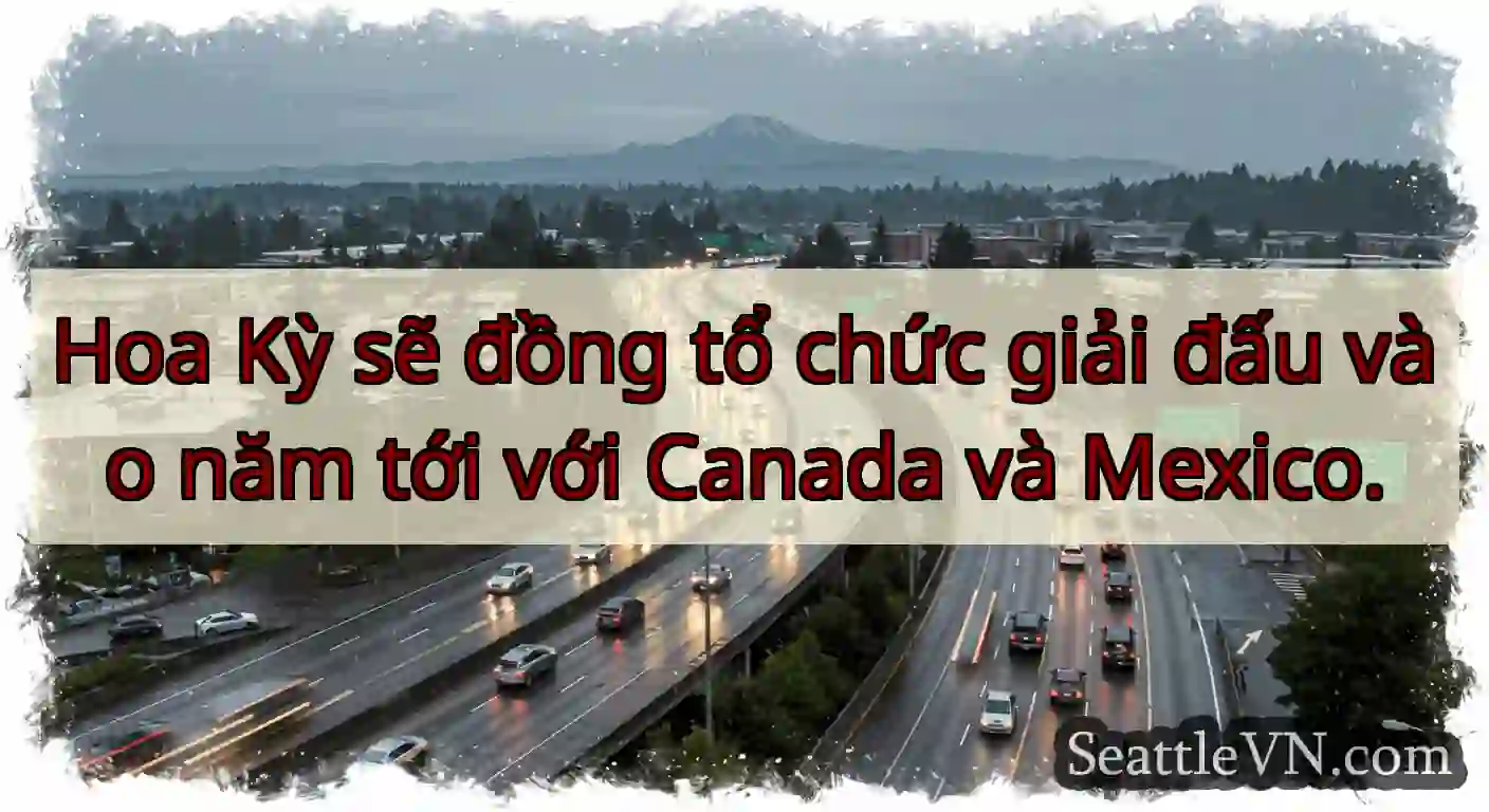 Hoa Kỳ sẽ đồng tổ chức giải đấu vào năm tới với