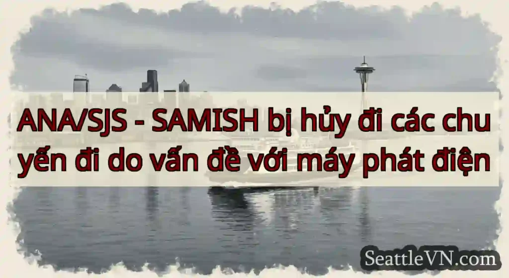 ANA/SJS - SAMISH bị hủy đi các chuyến đi do vấn