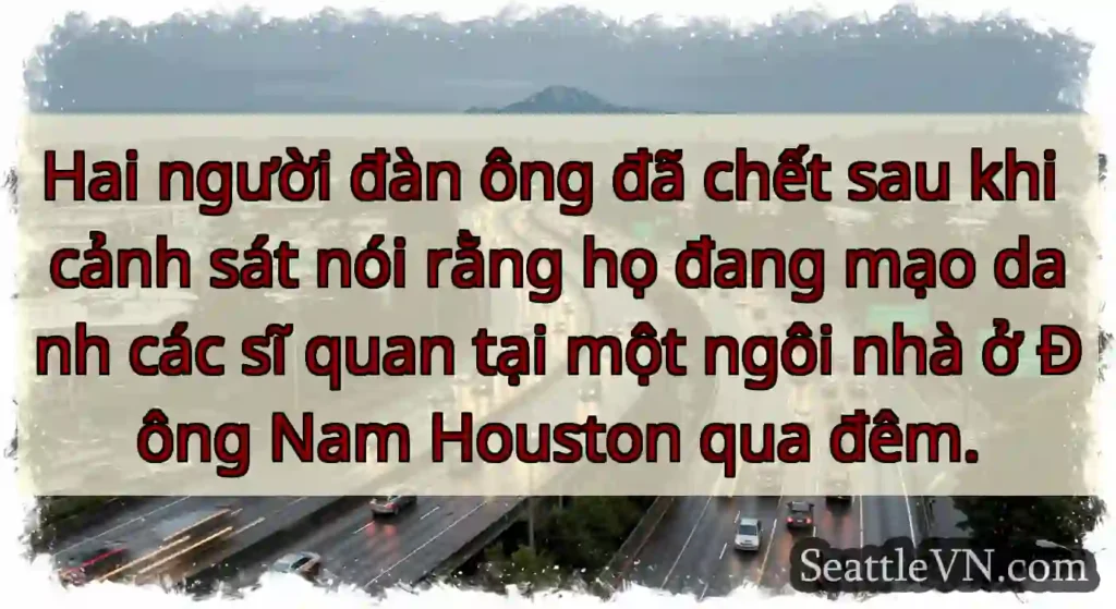 Hai người đàn ông đã chết sau khi cảnh sát nói