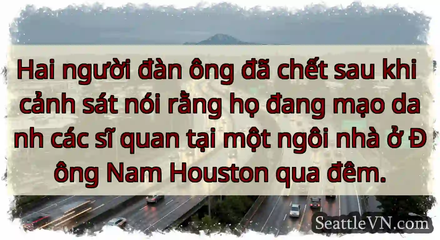 Hai người đàn ông đã chết sau khi cảnh sát nói