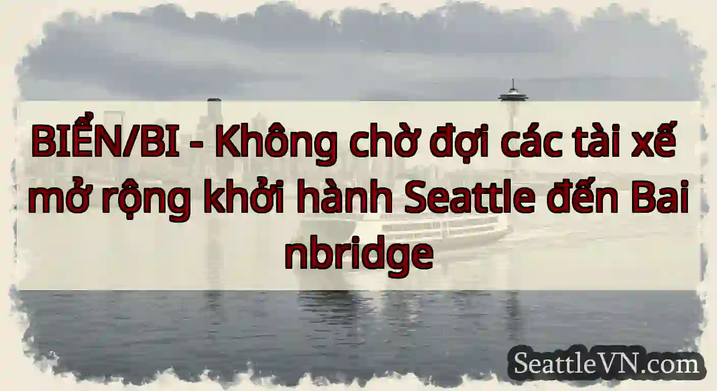 BIỂN/BI - Không chờ đợi các tài xế mở rộng khởi