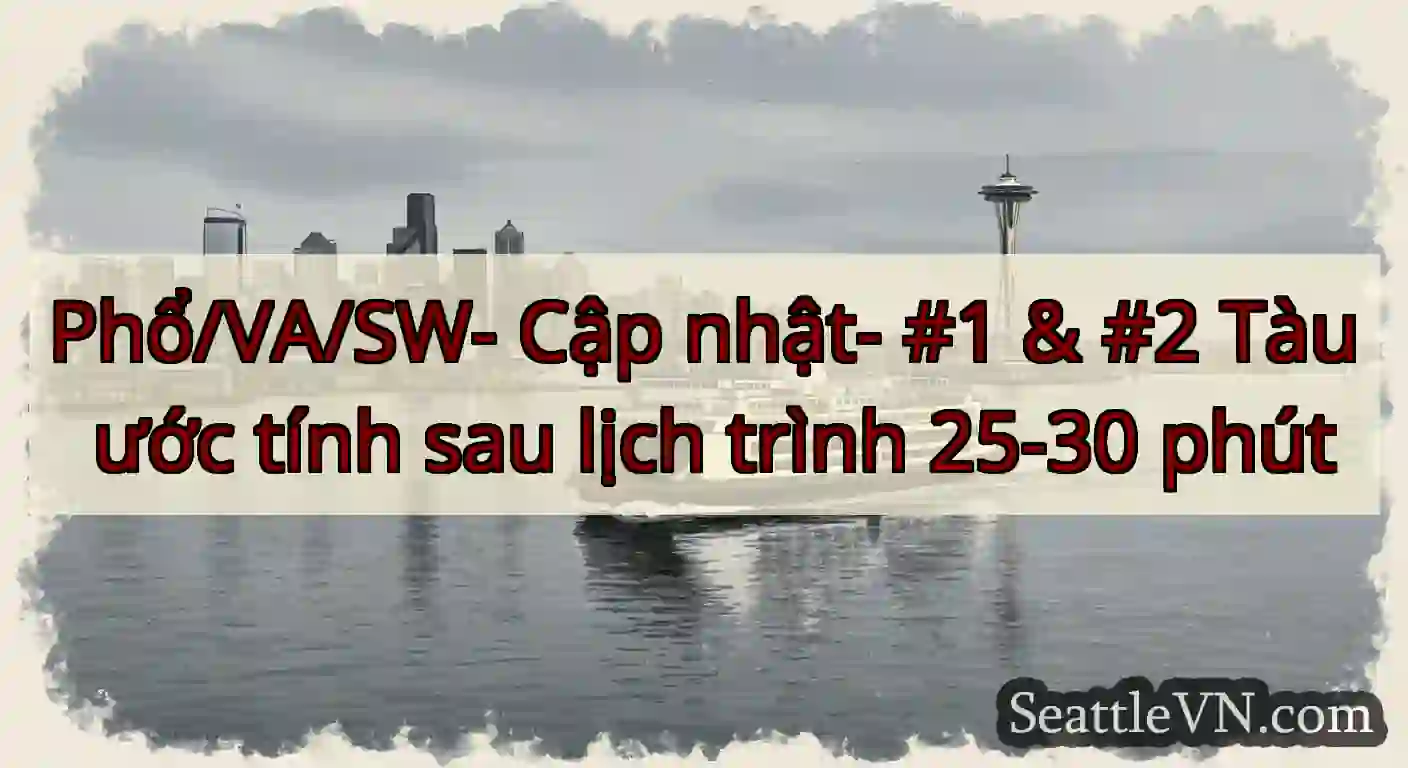 Phổ/VA/SW- Cập nhật- #1 & #2 Tàu ước tính sau