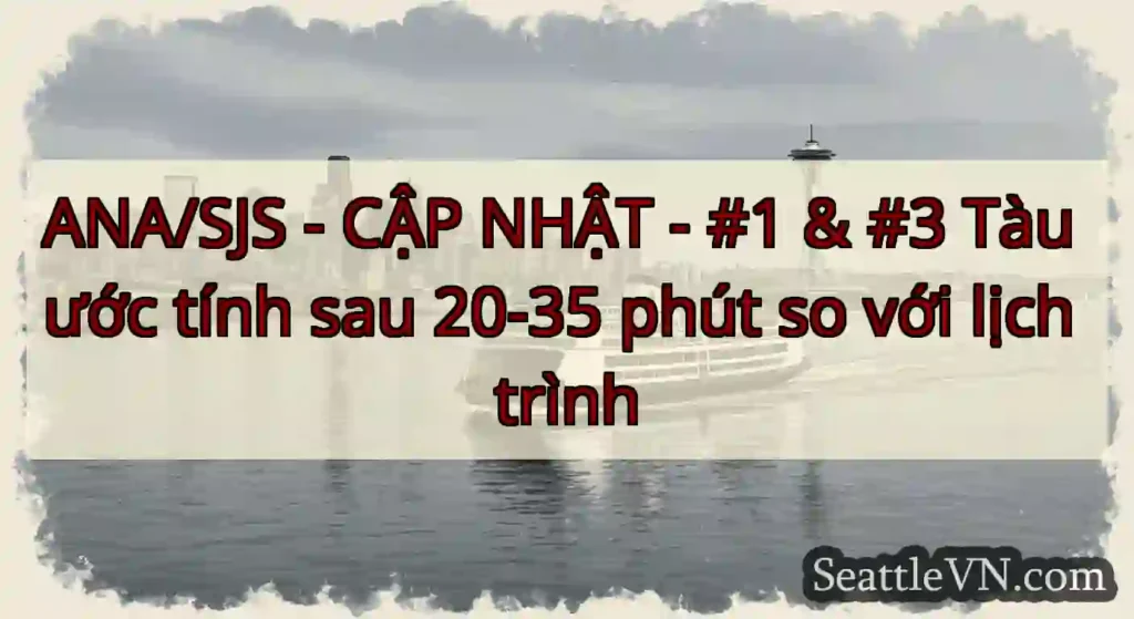 ANA/SJS - CẬP NHẬT - #1 & #3 Tàu ước tính sau