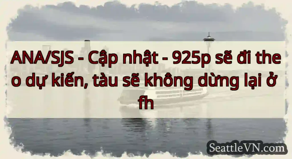 ANA/SJS - Cập nhật - 925p sẽ đi theo dự kiến, tàu