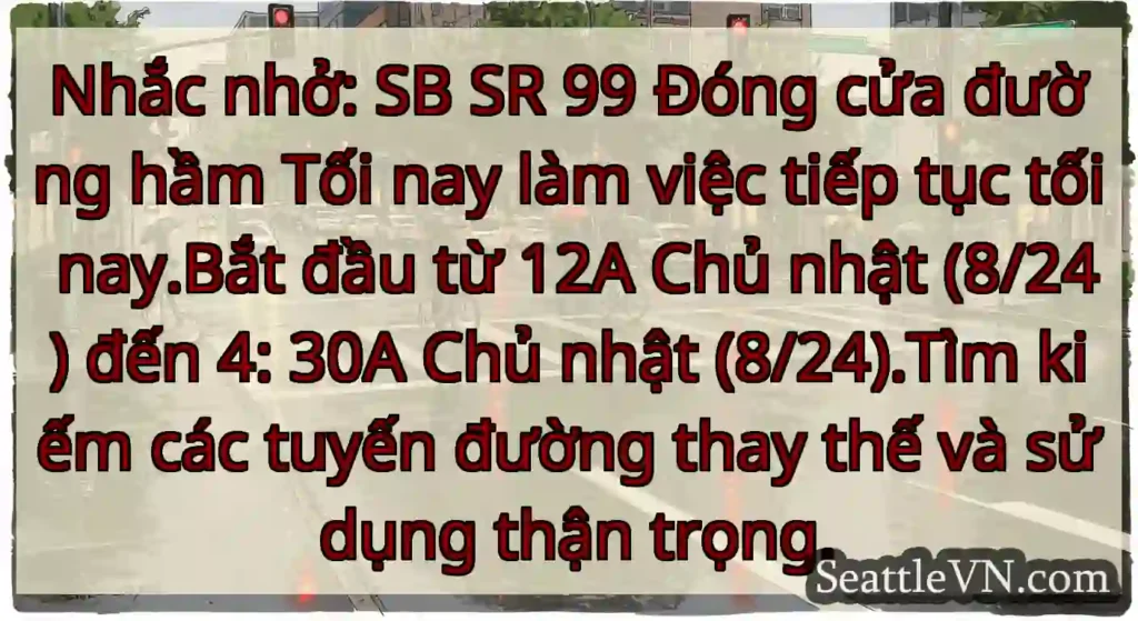 Nhắc nhở: SB SR 99 Đóng cửa đường hầm Tối nay làm