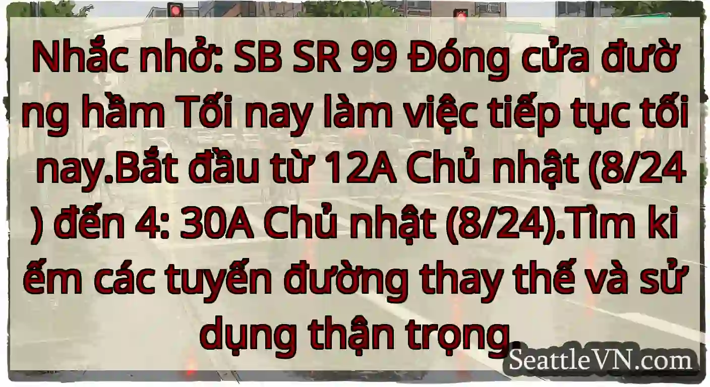 Nhắc nhở: SB SR 99 Đóng cửa đường hầm Tối nay làm