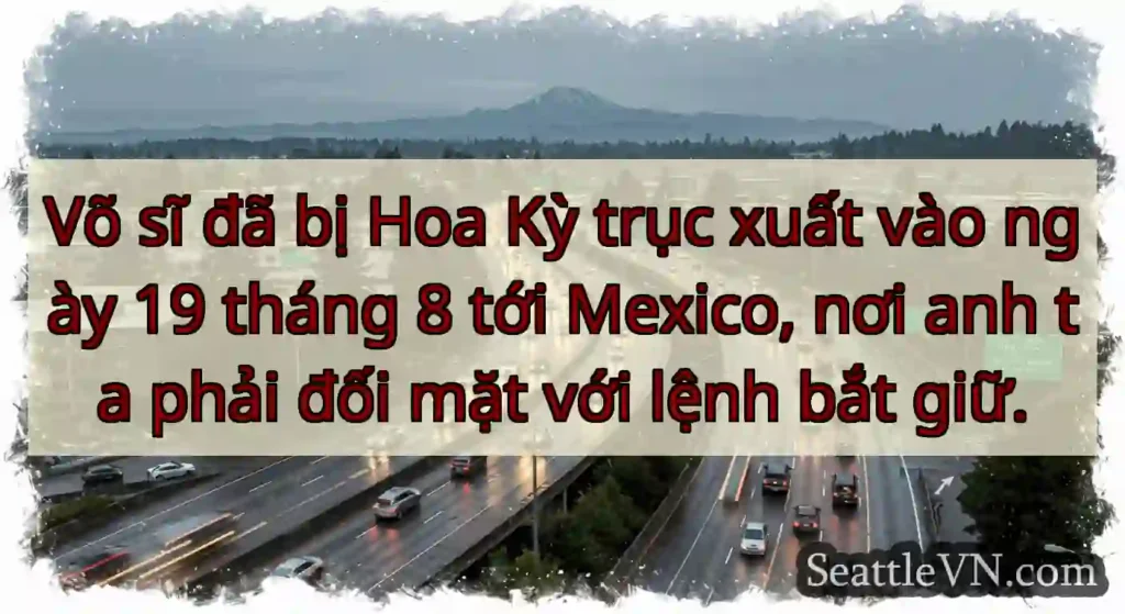 Võ sĩ đã bị Hoa Kỳ trục xuất vào ngày 19 tháng 8