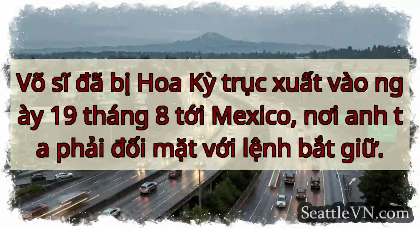 Võ sĩ đã bị Hoa Kỳ trục xuất vào ngày 19 tháng 8