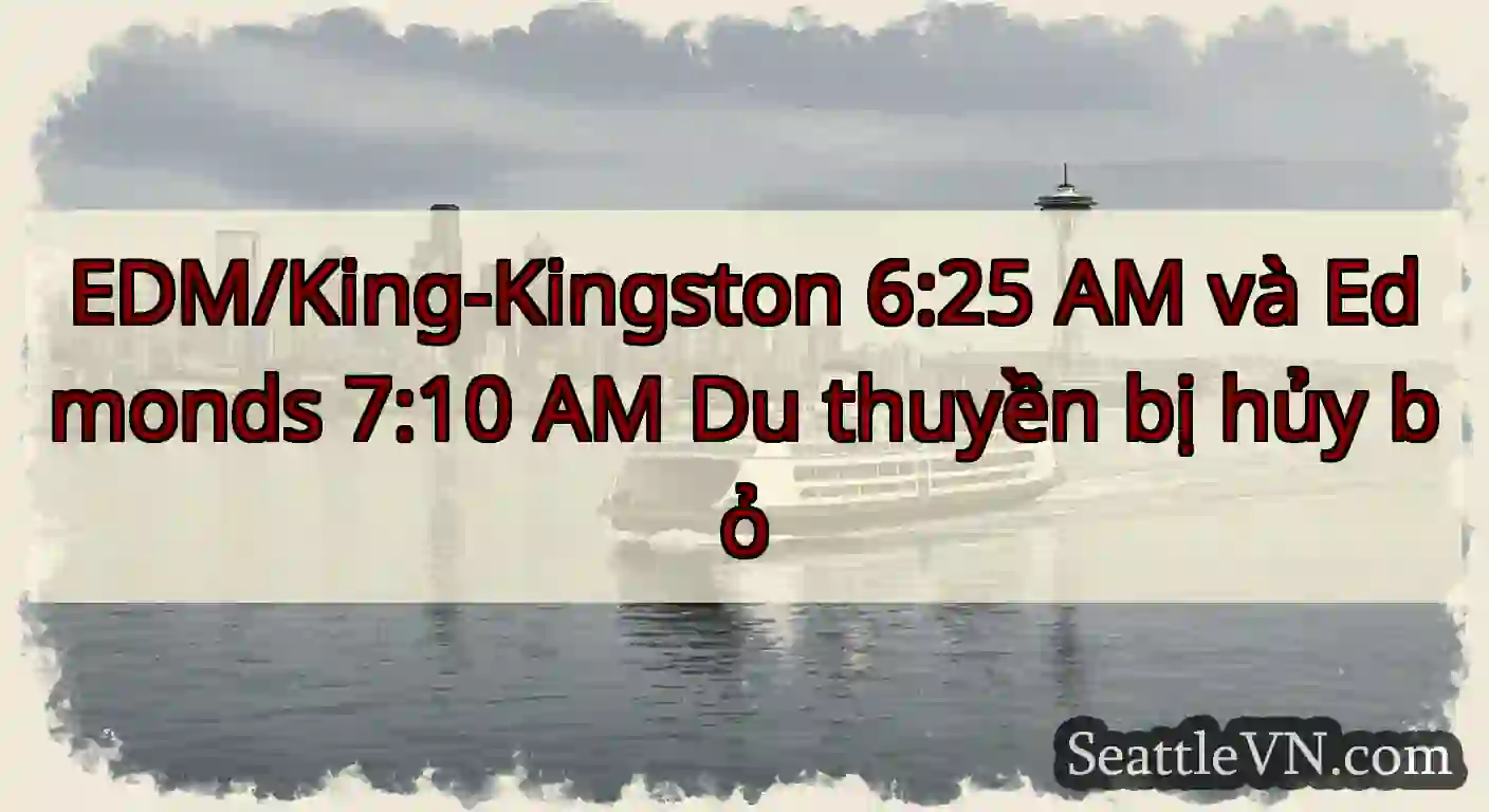 EDM/King-Kingston 6:25 AM và Edmonds 7:10 AM Du