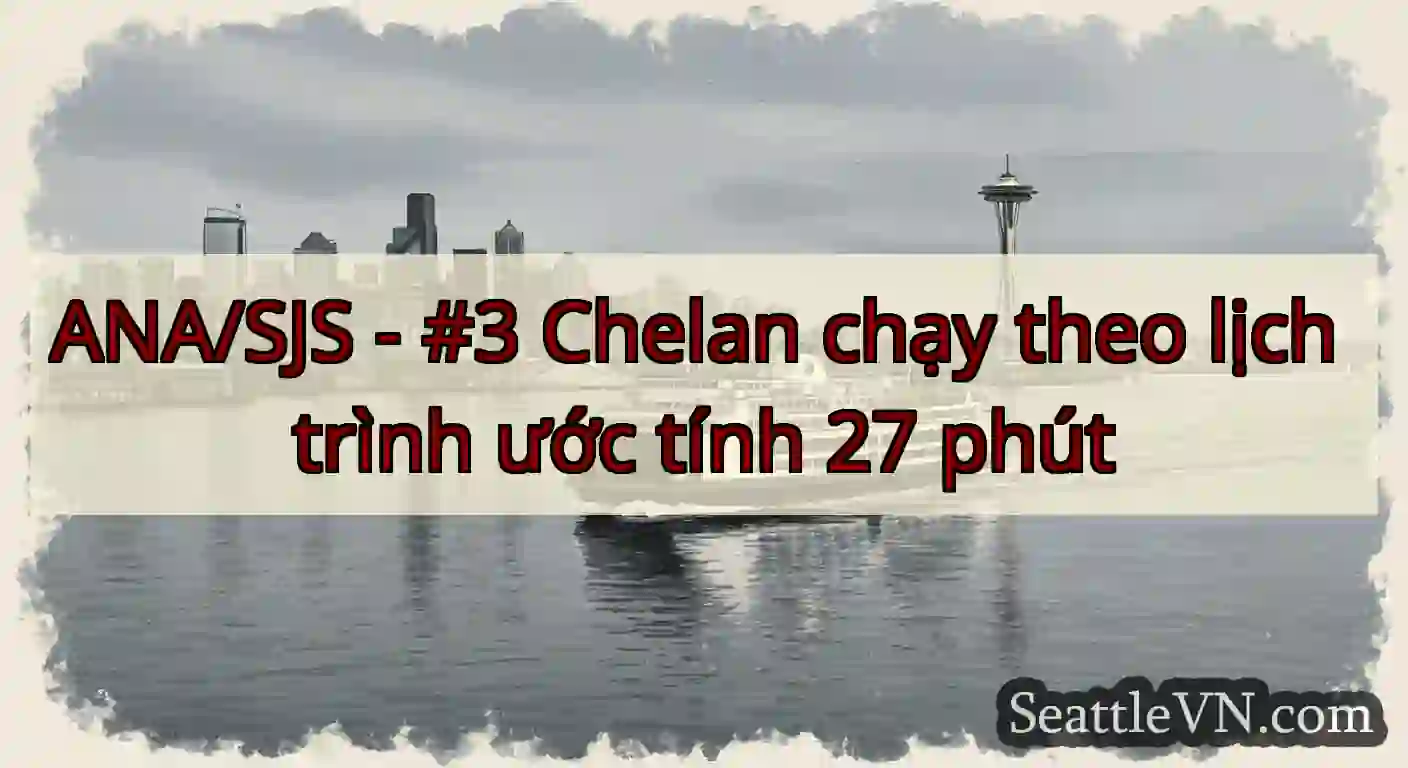 ANA/SJS - #3 Chelan chạy theo lịch trình ước tính