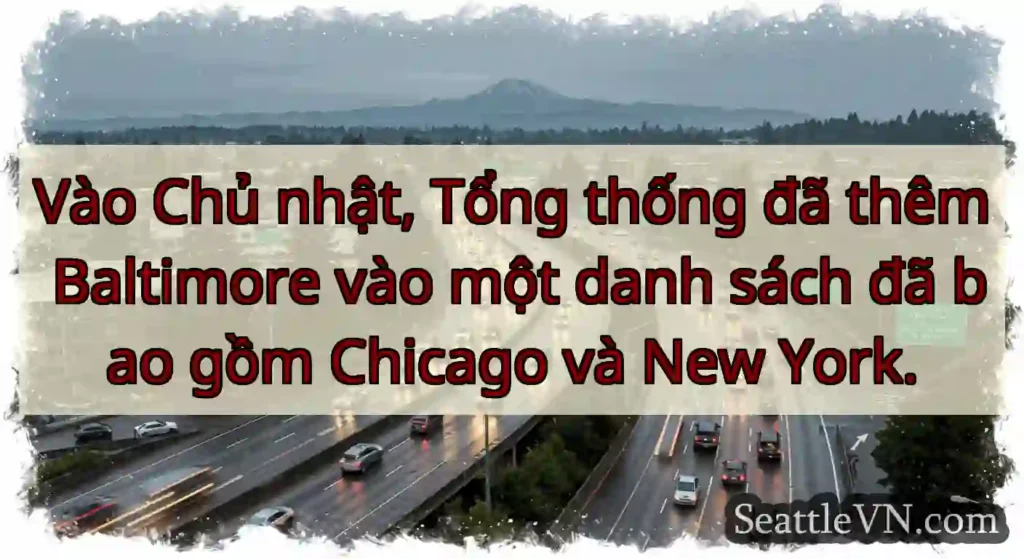 Vào Chủ nhật, Tổng thống đã thêm Baltimore vào