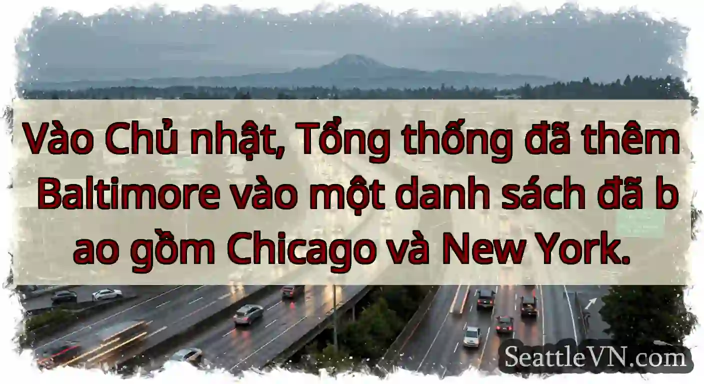 Vào Chủ nhật, Tổng thống đã thêm Baltimore vào