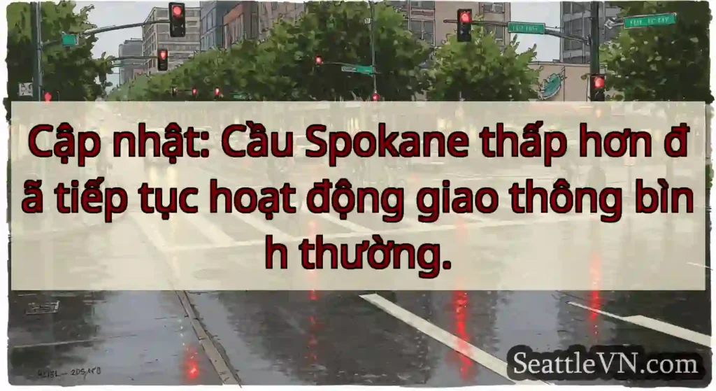 Cập nhật: Cầu Spokane thấp hơn đã tiếp tục hoạt