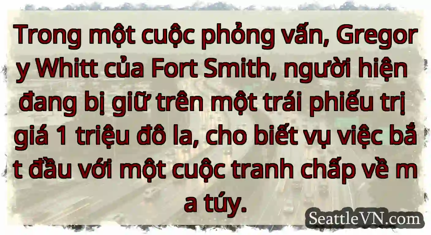 Trong một cuộc phỏng vấn, Gregory Whitt của Fort