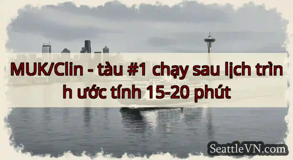 MUK/Clin - tàu #1 chạy sau lịch trình ước tính